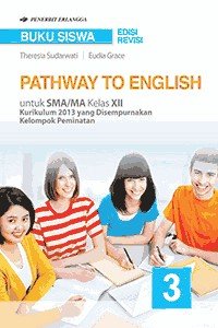 PATHWAY TO ENGLISH UNTUK SMA/MA KELAS XII KURIKULUM 2013 YANG DISEMPURNAKAN KELOMPOK PEMINATAN